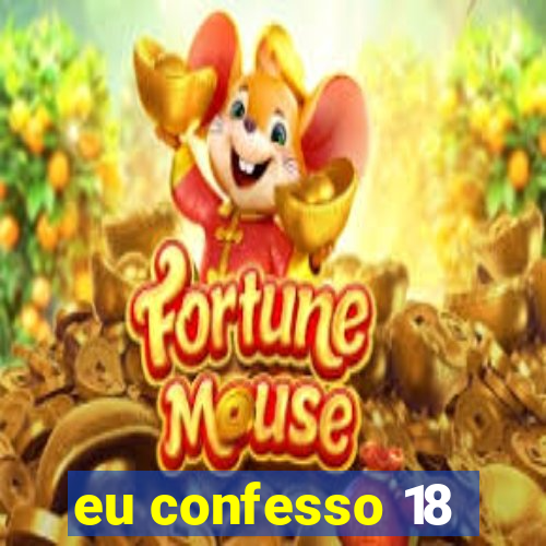 eu confesso 18